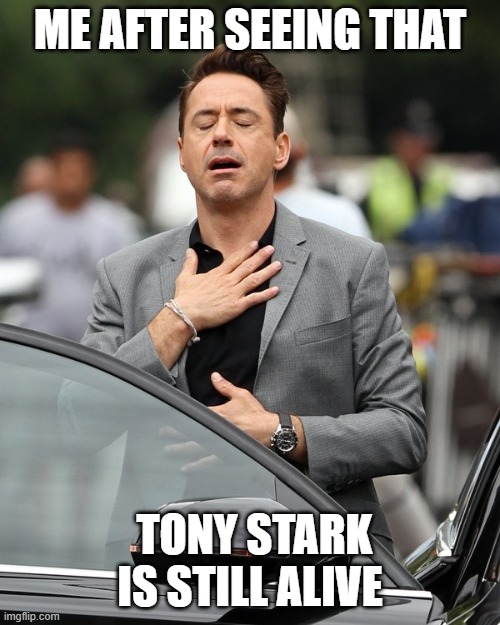 Relief | ME AFTER SEEING THAT; TONY STARK IS STILL ALIVE | image tagged in relief | made w/ Imgflip meme maker