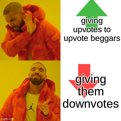 Drake Hotline Bling | giving upvotes to upvote beggars; giving them downvotes | image tagged in memes,drake hotline bling | made w/ Imgflip meme maker