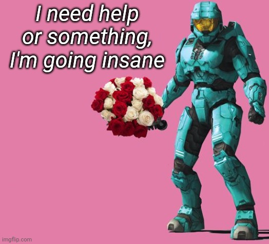 Tucker Valentines Card | I need help or something, I'm going insane | image tagged in tucker valentines card | made w/ Imgflip meme maker