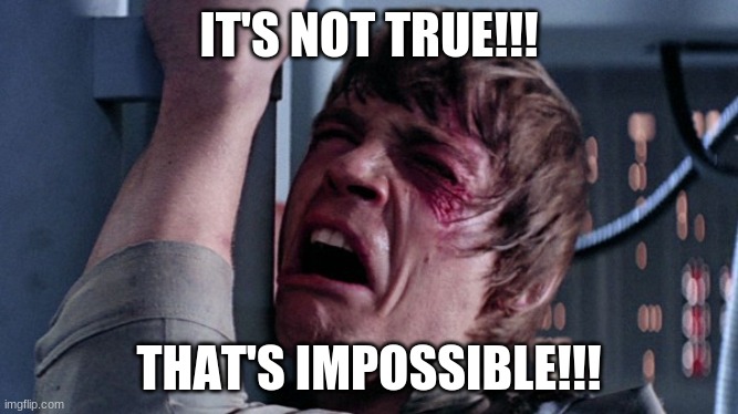 That's impossible! | IT'S NOT TRUE!!! THAT'S IMPOSSIBLE!!! | image tagged in that's impossible | made w/ Imgflip meme maker