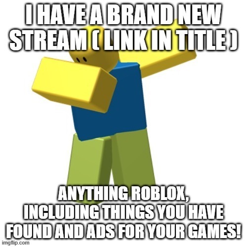 https://imgflip.com/m/the_ROBLOX_stream | image tagged in roblox,link | made w/ Imgflip meme maker
