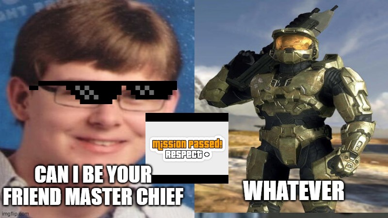 CallMeCarson gains respect | WHATEVER; CAN I BE YOUR FRIEND MASTER CHIEF | image tagged in callmecarson,respect,master chief,memes | made w/ Imgflip meme maker
