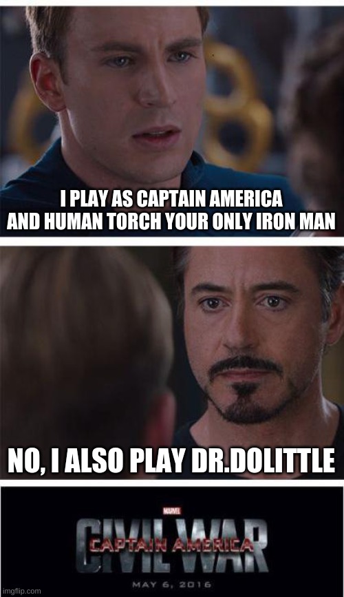 Marvel Civil War 1 Meme | I PLAY AS CAPTAIN AMERICA AND HUMAN TORCH YOUR ONLY IRON MAN; NO, I ALSO PLAY DR.DOLITTLE | image tagged in memes,marvel civil war 1 | made w/ Imgflip meme maker