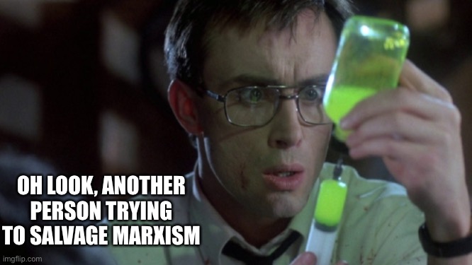 Seen a movie about this, totally be fine. Absolutely no repercussions at all | OH LOOK, ANOTHER PERSON TRYING TO SALVAGE MARXISM | image tagged in reanimator | made w/ Imgflip meme maker