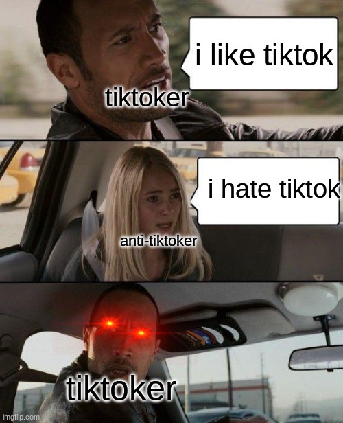 No more tiktok! | i like tiktok; tiktoker; i hate tiktok; anti-tiktoker; tiktoker | image tagged in memes,the rock driving | made w/ Imgflip meme maker