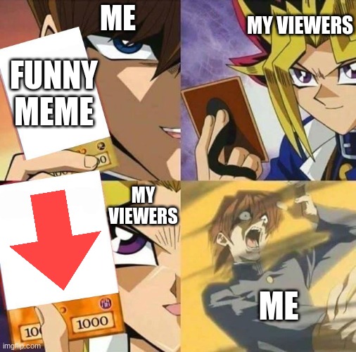 Why do you do this to me? WHY?!?!?!!? | ME; MY VIEWERS; FUNNY MEME; MY VIEWERS; ME | image tagged in yugioh card draw,sad but true,downvote,yu gi oh | made w/ Imgflip meme maker