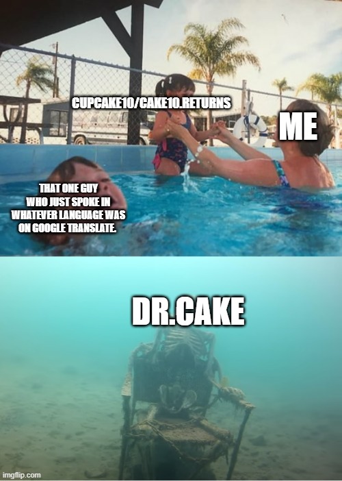 the characters I made.  | CUPCAKE10/CAKE10.RETURNS; ME; THAT ONE GUY WHO JUST SPOKE IN WHATEVER LANGUAGE WAS ON GOOGLE TRANSLATE. DR.CAKE | image tagged in swimming pool kids | made w/ Imgflip meme maker