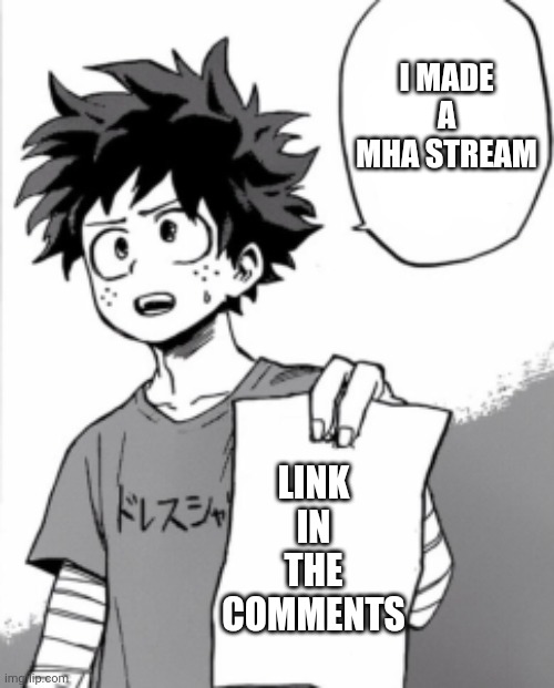 New stream!!! | I MADE A MHA STREAM; LINK IN THE COMMENTS | image tagged in deku letter | made w/ Imgflip meme maker
