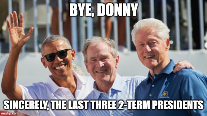 BYE, DONNY; SINCERELY, THE LAST THREE 2-TERM PRESIDENTS | image tagged in obama | made w/ Imgflip meme maker