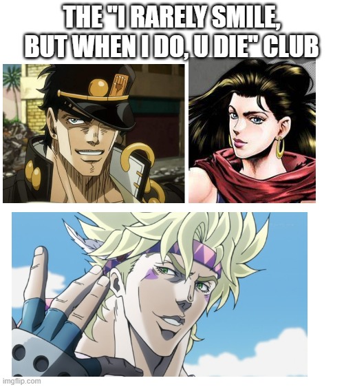 jojo smile club | THE "I RARELY SMILE, BUT WHEN I DO, U DIE" CLUB | image tagged in blank white template | made w/ Imgflip meme maker