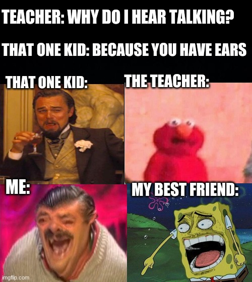 go follow my boi stream @yeet_or_yeeted | TEACHER: WHY DO I HEAR TALKING? THAT ONE KID: BECAUSE YOU HAVE EARS; THE TEACHER:; THAT ONE KID:; ME:; MY BEST FRIEND: | image tagged in black background | made w/ Imgflip meme maker
