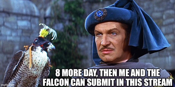 8 MORE DAY, THEN ME AND THE FALCON CAN SUBMIT IN THIS STREAM | made w/ Imgflip meme maker