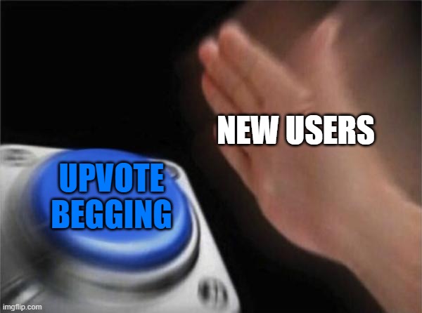Blank Nut Button | NEW USERS; UPVOTE BEGGING | image tagged in memes,blank nut button,upvote begging,new users,imgflip users,imgflip | made w/ Imgflip meme maker