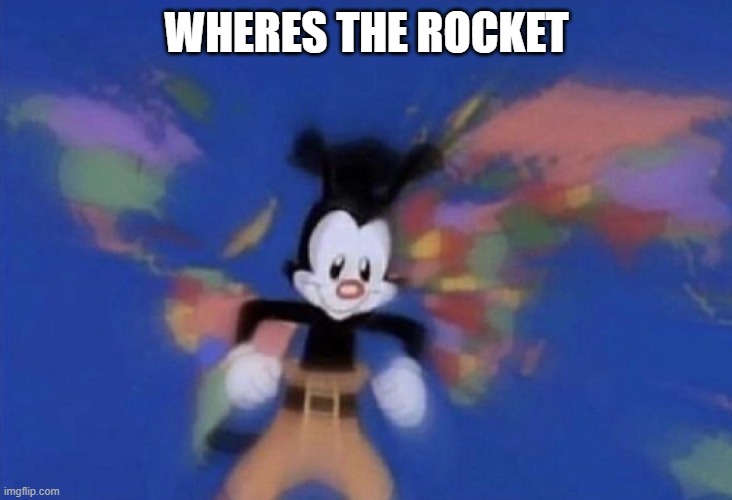 Yakko's World | WHERES THE ROCKET | image tagged in yakko's world | made w/ Imgflip meme maker