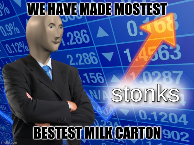 stonks | WE HAVE MADE MOSTEST; BESTEST MILK CARTON | image tagged in stonks | made w/ Imgflip meme maker