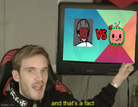 pewdiepie vs cocomelon is a fact | image tagged in and that's a fact | made w/ Imgflip meme maker
