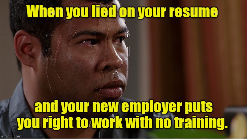 Like bringing a knife to a gun fight. | When you lied on your resume; and your new employer puts you right to work with no training. | image tagged in black guy sweating,funny | made w/ Imgflip meme maker