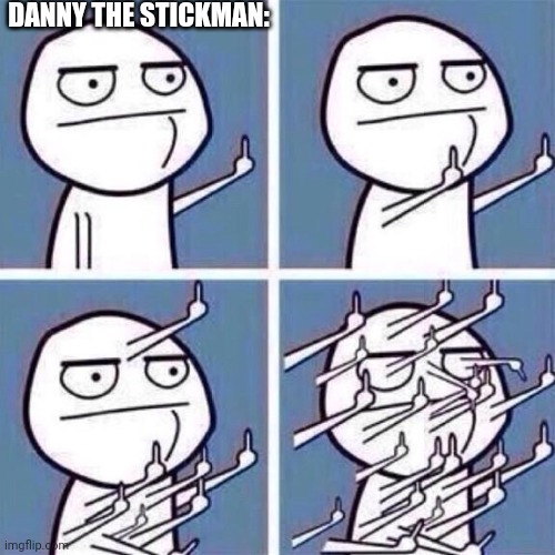 Middle Finger | DANNY THE STICKMAN: | image tagged in middle finger | made w/ Imgflip meme maker