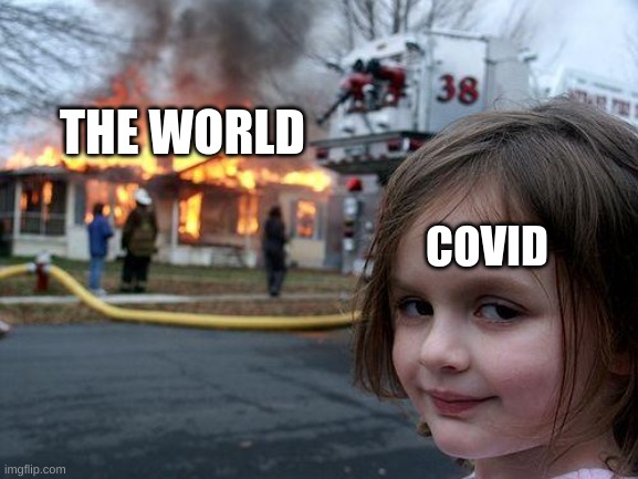 Disaster Girl | THE WORLD; COVID | image tagged in memes,disaster girl | made w/ Imgflip meme maker