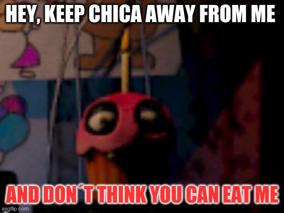 Five Nights at Freddy's FNaF Carl the Cupcake | HEY, KEEP CHICA AWAY FROM ME; AND DON´T THINK YOU CAN EAT ME | image tagged in five nights at freddy's fnaf carl the cupcake | made w/ Imgflip meme maker