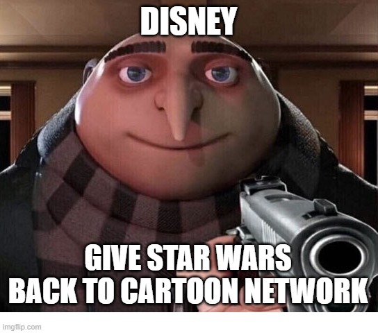 I love Rebels as much as Clone Wars, but it's too kid-friendly | DISNEY; GIVE STAR WARS BACK TO CARTOON NETWORK | image tagged in gru gun,blank white template,star wars,clone wars,disney killed star wars,cartoon network | made w/ Imgflip meme maker