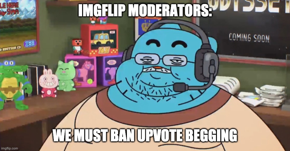discord moderator | IMGFLIP MODERATORS: WE MUST BAN UPVOTE BEGGING | image tagged in discord moderator | made w/ Imgflip meme maker