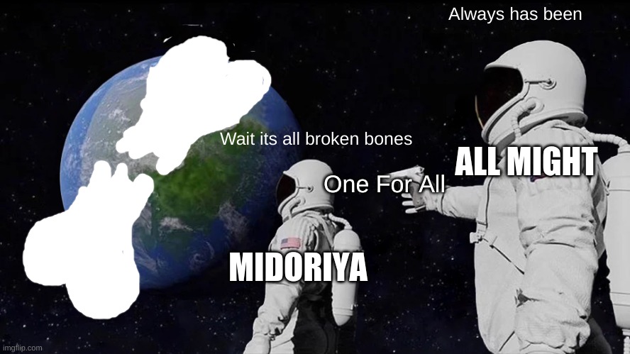 Rip Bones | Always has been; Wait its all broken bones; ALL MIGHT; One For All; MIDORIYA | image tagged in memes,always has been | made w/ Imgflip meme maker