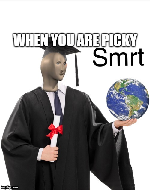 smrt | WHEN YOU ARE PICKY | image tagged in meme man smrt | made w/ Imgflip meme maker