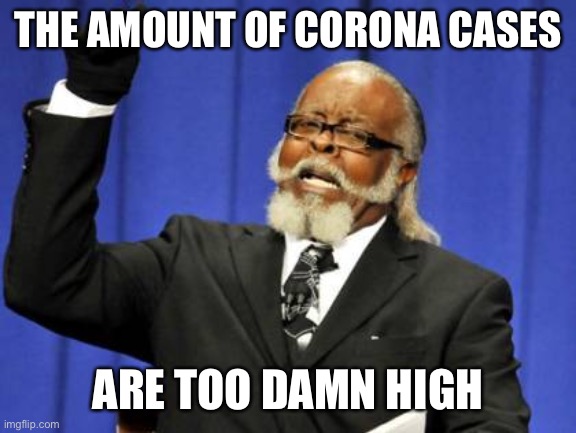 Too Damn High Meme | THE AMOUNT OF CORONA CASES; ARE TOO DAMN HIGH | image tagged in memes,too damn high | made w/ Imgflip meme maker