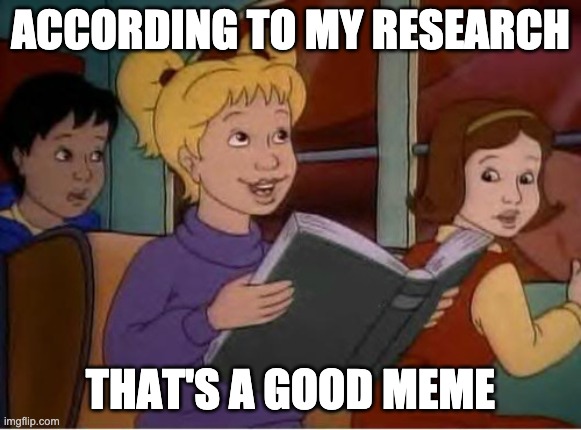 According to me research | ACCORDING TO MY RESEARCH THAT'S A GOOD MEME | image tagged in according to me research | made w/ Imgflip meme maker