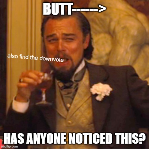 Has ANYONE noticed this? |  BUTT------>; also find the downvote; HAS ANYONE NOTICED THIS? | image tagged in memes,laughing leo,butt,lmao,downvote,funny | made w/ Imgflip meme maker