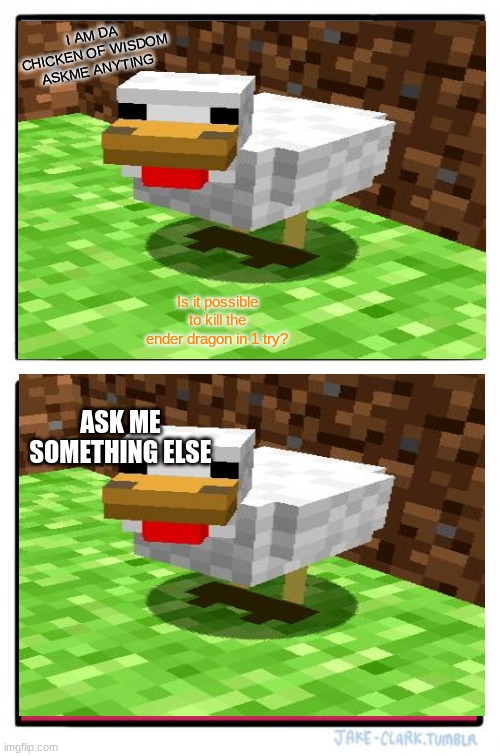 I AM DA CHICKEN OF WISDOM ASKME ANYTING; Is it possible to kill the ender dragon in 1 try? ASK ME SOMETHING ELSE | image tagged in memes,two buttons | made w/ Imgflip meme maker