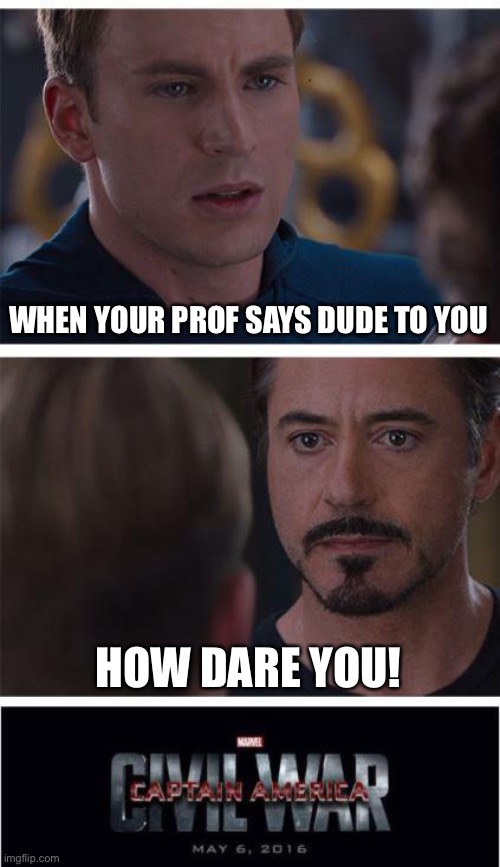 Your prof | WHEN YOUR PROF SAYS DUDE TO YOU; HOW DARE YOU! | image tagged in memes,marvel civil war 1 | made w/ Imgflip meme maker