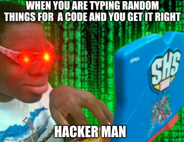 hacka man | WHEN YOU ARE TYPING RANDOM THINGS FOR  A CODE AND YOU GET IT RIGHT; HACKER MAN | image tagged in memes | made w/ Imgflip meme maker