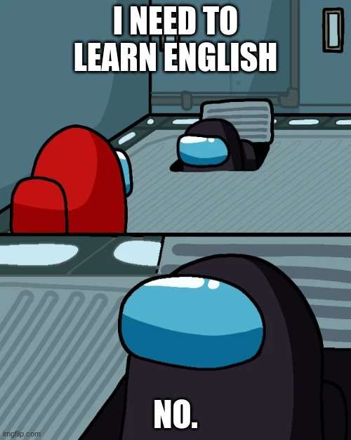 tru | I NEED TO LEARN ENGLISH; NO. | image tagged in impostor of the vent | made w/ Imgflip meme maker