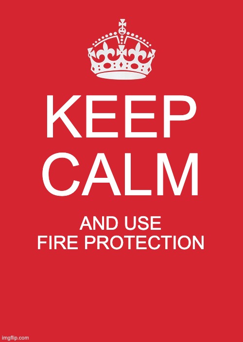 Keep Calm And Carry On Red Meme | KEEP CALM AND USE FIRE PROTECTION | image tagged in memes,keep calm and carry on red | made w/ Imgflip meme maker