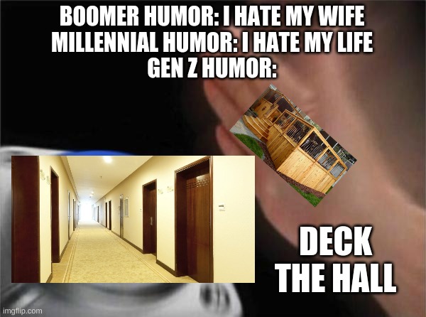 This a title | BOOMER HUMOR: I HATE MY WIFE
MILLENNIAL HUMOR: I HATE MY LIFE
GEN Z HUMOR:; DECK THE HALL | image tagged in memes,blank nut button,gen z humor,deck the halls | made w/ Imgflip meme maker