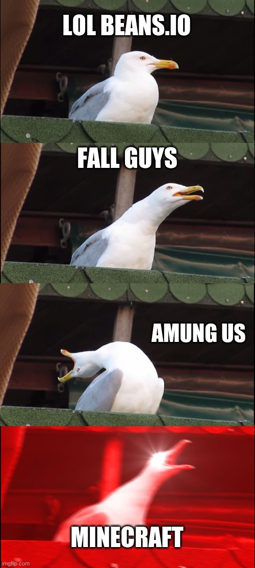 Inhaling Seagull | LOL BEANS.IO; FALL GUYS; AMUNG US; MINECRAFT | image tagged in memes,inhaling seagull | made w/ Imgflip meme maker