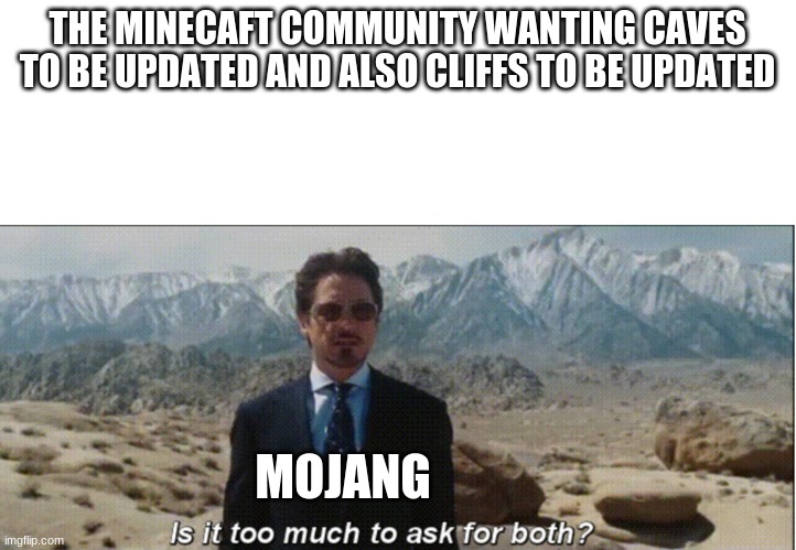 now we just need vertical half slab | THE MINECAFT COMMUNITY WANTING CAVES TO BE UPDATED AND ALSO CLIFFS TO BE UPDATED; MOJANG | image tagged in is it too much to ask for both with textroom | made w/ Imgflip meme maker