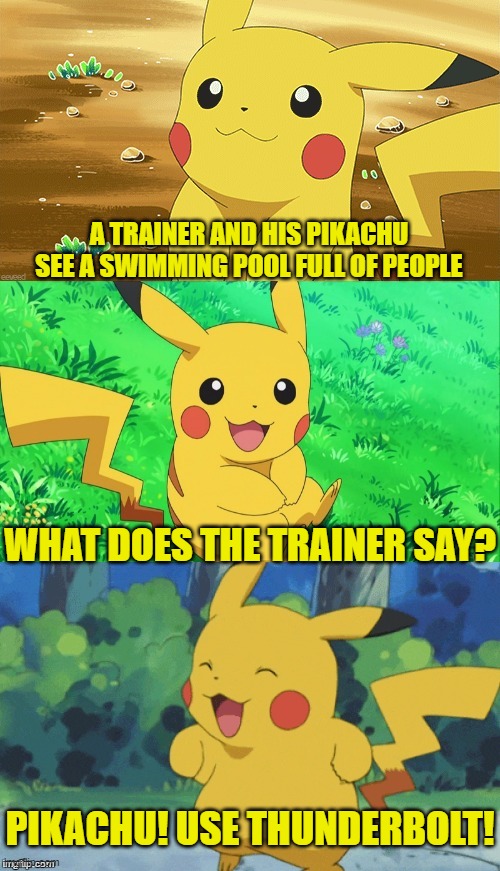 Bad Pun Pikachu | A TRAINER AND HIS PIKACHU SEE A SWIMMING POOL FULL OF PEOPLE; WHAT DOES THE TRAINER SAY? PIKACHU! USE THUNDERBOLT! | image tagged in bad pun pikachu,memes | made w/ Imgflip meme maker