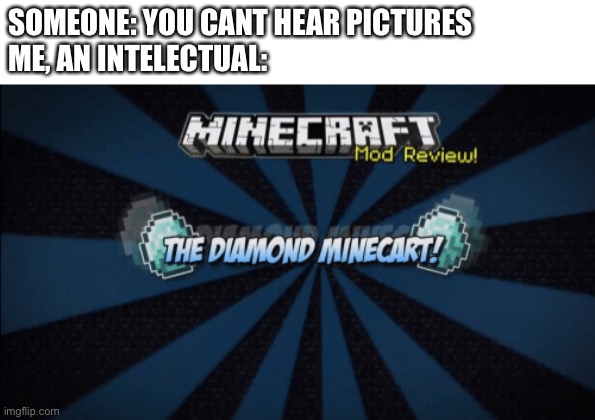 *Nostalgia Intensifies* | SOMEONE: YOU CANT HEAR PICTURES
ME, AN INTELECTUAL: | image tagged in memes,dantdm,nostalgia | made w/ Imgflip meme maker