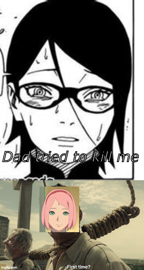 sarada | Dad tried to kill me | image tagged in first time | made w/ Imgflip meme maker