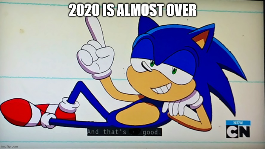 Notice how I blacked out the no part. | 2020 IS ALMOST OVER | image tagged in ok ko sonic that's no good,sonic the hedgehog,2020,2020 sucks,stop reading the tags | made w/ Imgflip meme maker