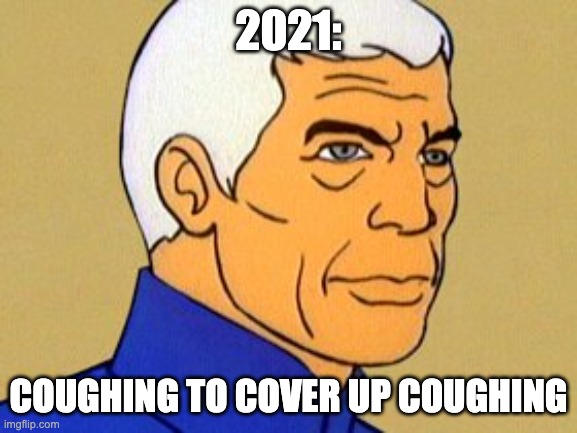 Sealab 2021 | 2021: COUGHING TO COVER UP COUGHING | image tagged in sealab 2021 | made w/ Imgflip meme maker