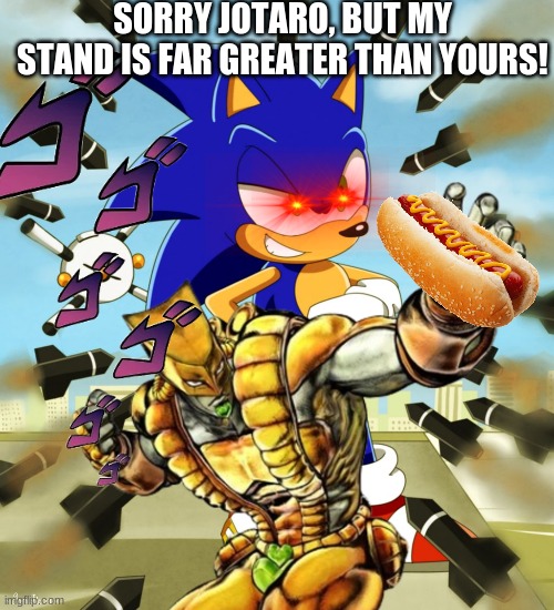 My stand, ZA WARUDO! | SORRY JOTARO, BUT MY STAND IS FAR GREATER THAN YOURS! | image tagged in jojo meme,za warudo,sonic meme,hotdog,jojo,jojovsdio | made w/ Imgflip meme maker