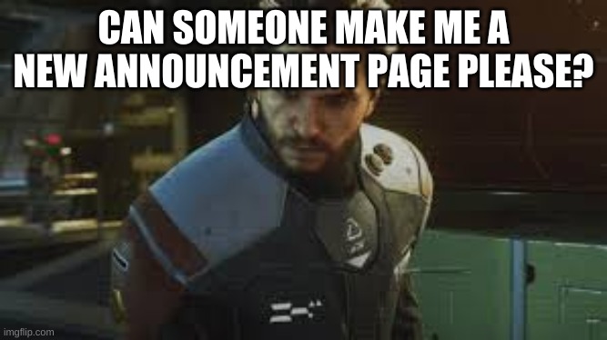 Salen Kotch You what? | CAN SOMEONE MAKE ME A NEW ANNOUNCEMENT PAGE PLEASE? | image tagged in salen kotch you what | made w/ Imgflip meme maker