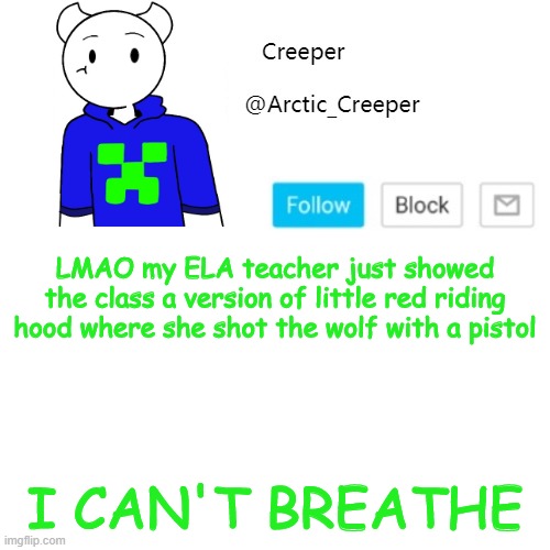 LMAO my ELA teacher just showed the class a version of little red riding hood where she shot the wolf with a pistol; I CAN'T BREATHE | image tagged in creeper's announcement template | made w/ Imgflip meme maker