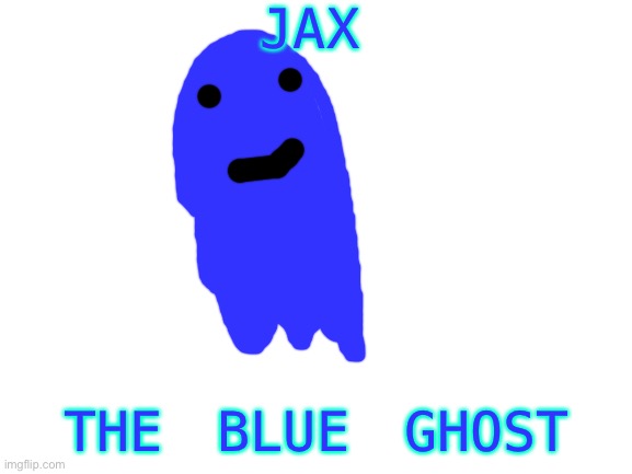 Charlie: i swear this is gonna become Pac-Man right fast | JAX; THE BLUE GHOST | image tagged in blank white template | made w/ Imgflip meme maker