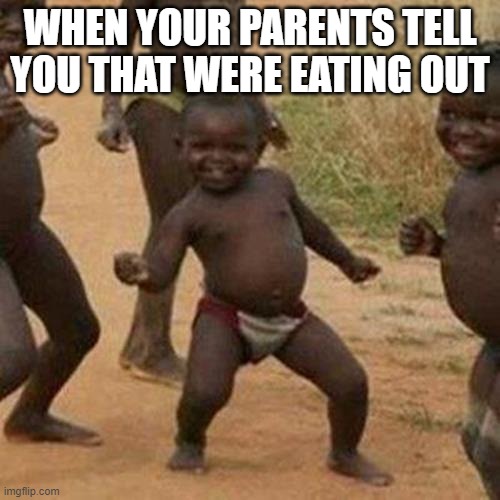 Third World Success Kid | WHEN YOUR PARENTS TELL YOU THAT WERE EATING OUT | image tagged in memes,third world success kid | made w/ Imgflip meme maker