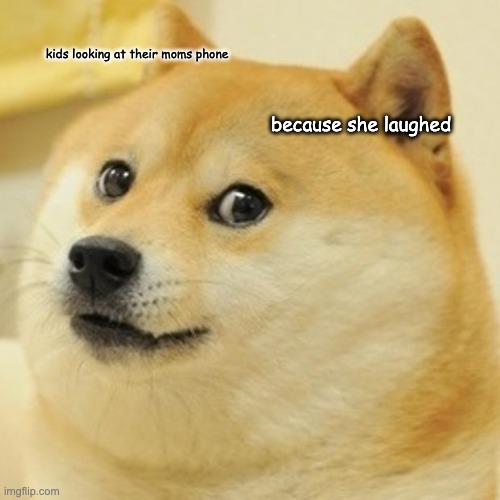 Doge Meme | kids looking at their moms phone; because she laughed | image tagged in memes,doge | made w/ Imgflip meme maker